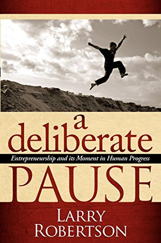 A Deliberate Pause (Entrepreneurship and its Moment in Human Progress) by Larry Robertson, 9781600376528