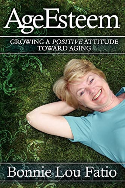 AgeEsteem (Growing a Positive Attitude Toward Aging) by Bonnie Lou Fatio, 9781600372674