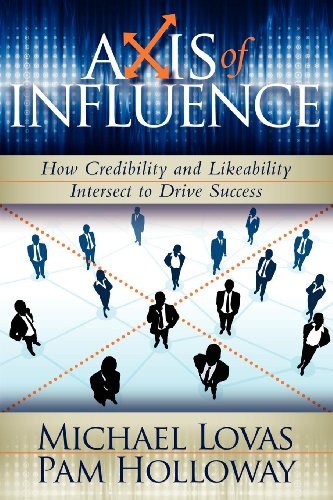 Axis of Influence (How Credibility and Likeability Intersect to Drive Success) by Michael Lovas, Pam Holloway, 9781600375347