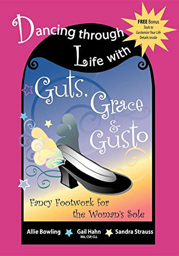 Dancing Through Life with Guts, Grace & Gusto (Fancy Footwork for the Woman's Sole) by Sandy C Strauss, Allie Bowling, Gail Hahn, 9781600371561