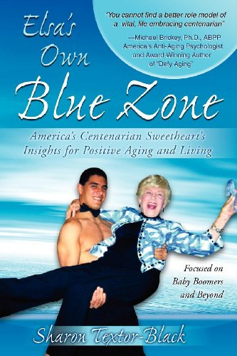 Elsa's Own Blue Zone (America's Centenarian Sweetheart's Insights for Positive Aging and Living) by Sharon Textor-Black, 9781600375798