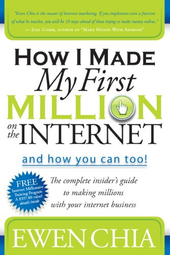 How I Made My First Million on the Internet and How You Can Too! (The Complete Insider's Guide to Making Millions with Your Internet Business) by Ewen Chia, 9781600374708