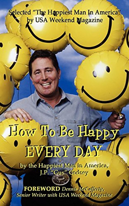 How to Be Happy EVERYDAY by J P ""Gus"" Godsey, Dennis McCafferty, 9780976090151