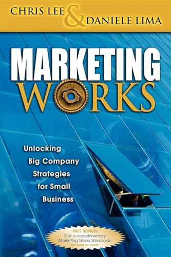 Marketing Works (Unlocking Big Company Strategies for Small Business) by Chris H Lee, Daniele Anthony Lima, 9781600370090