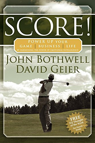 Score! Power Up Your Game, Business and Life by Harnessing the Power of Emotional Intelligence by John Bothwell, David Geier, 9781600370069