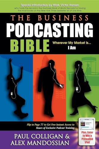The Business Podcasting Bible (Wherever My Market Is... I Am) by Paul Colligan, Alex Mandossian, Mark Victor Hansen, 9781933596372