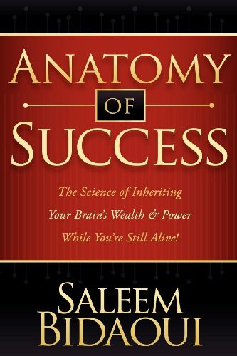 Anatomy of Success (The Science of Inheriting Your Brain's Wealth & Power While You're Still Alive!) by Saleem Bidaoui, 9781600376474