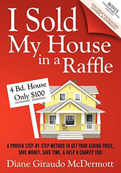 I Sold My House In a Raffle (A Proven Step-by-step Method to Get Your Asking Price, Save Money, Save Time, & Help a Charity too!) by Diane Giraudo McDermott, 9781600377310