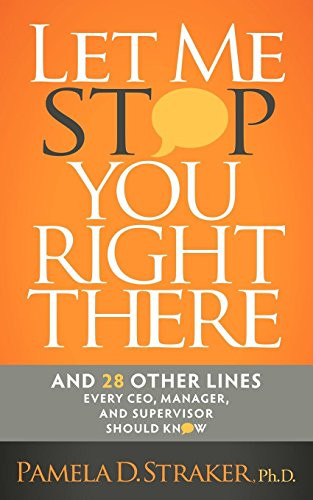 Let Me Stop You Right There (And 28 Other Lines Every CEO, Manager, and Supervisor Should Know) by Pamela D. Straker, 9781600376955