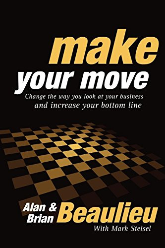 Make Your Move (Change the Way You Look At Your Business and Increase Your Bottom Line) by Alan N. Beaulieu, Brian L. Beaulieu, Mark Steisel, 9781600377198