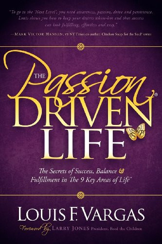 The Passion Driven Life (The Secrets of Success, Balance & Fulfillment in the 9 Key Areas of Life) by Louis F. Vargas, 9781600377211