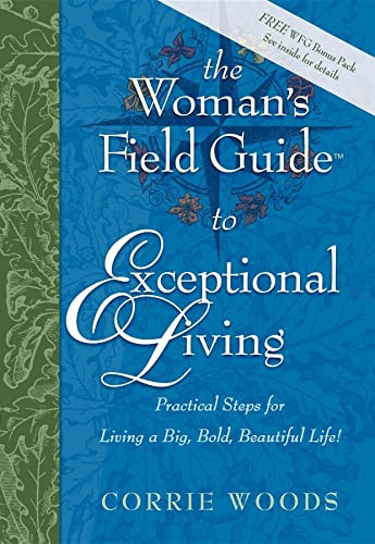 The Woman's Field Guide to Exceptional Living (Practical Steps for Living a Big, Bold, Beautiful Life!) by Corrie Woods, 9781600373954
