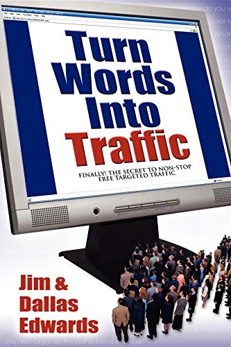 Turn Your Words Into Traffic (Finally! the Secret to Non-Stop Free Targeted Website Traffic) by Jim Edwards, Dallas Edwards, 9781600371516