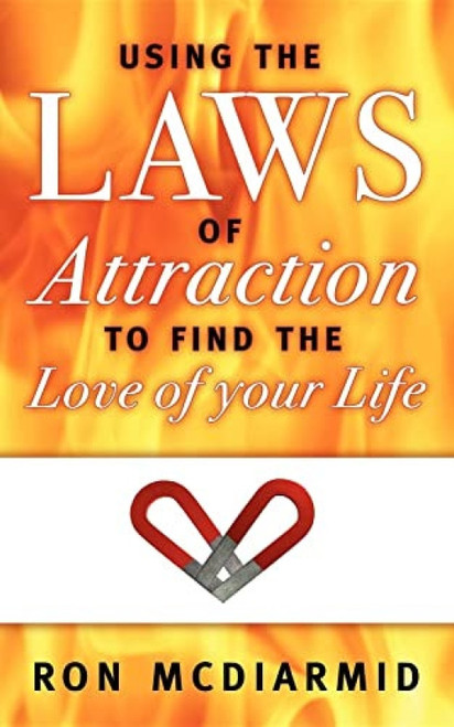 Using the Laws of Attraction (To Find the Love of Your Life) by Ron McDiarmid, 9781600375637