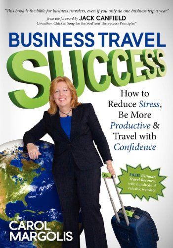 Business Travel Success (How to Reduce Stress, Be More Productive and Travel with Confidence) by Carol Margolis, 9781614481294