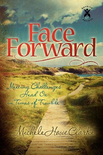 Face Forward (Meeting Challenges Head On in Times of Trouble) by Michele Howe Clarke, 9781600379604