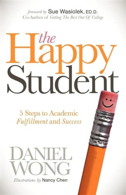 The Happy Student (5 Steps to Academic Fulfillment and Success) by Daniel Wong, 9781614481270