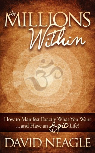 The Millions Within (How to Manifest Exactly What You Want and Have an EPIC Life!) by David Neagle, 9781614482772
