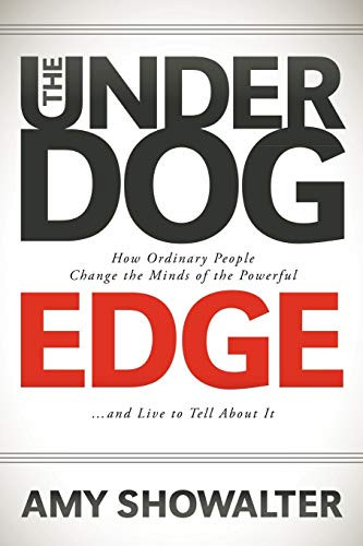 The Underdog Edge (How Ordinary People Change the Minds of the Powerful and Live to Tell About It) by Amy Showalter, 9781600379987