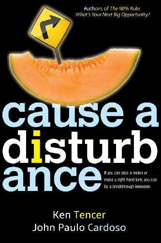 Cause a Disturbance (If You Can Slice a Melon or Make a Right-Hand Turn, You Can Be a Breakthrough Innovator) - 9781614489924 by Ken Tencer, John Paulo Cardoso, 9781614489924