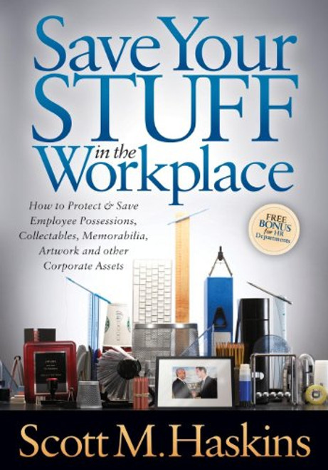 Save Your Stuff in the Workplace (How to Protect & Save Employee Possessions, Collectables, Memorabilia, Artwork and other Corporate Assets) by Scott M. Haskins, 9781614486077
