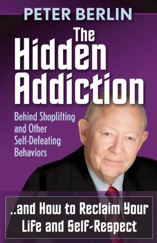 The Hidden Addiction (Behind Shoplifting and Other Self-Defeating Behaviors) by Peter Berlin, 9781614483908