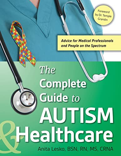The Complete Guide to Autism & Healthcare (Advice for Medical Professionals and People on the Spectrum) by Anita Lesko BSN, RN, MS, CRNS, 9781941765449