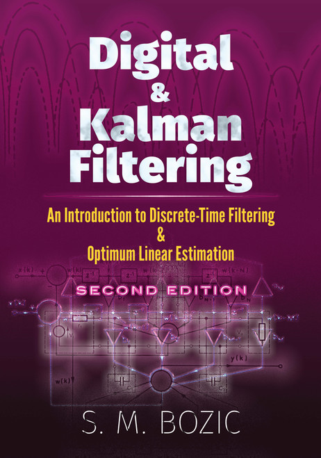 Digital and Kalman Filtering (An Introduction to Discrete-Time Filtering and Optimum Linear Estimation, Second Edition) by S. M. Bozic, 9780486817354