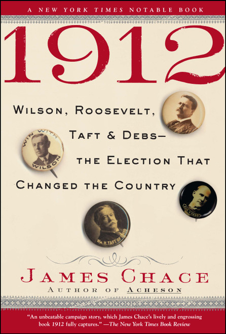 1912 (Wilson, Roosevelt, Taft and Debs--The Election that Changed the Country) by James Chace, 9780743273558