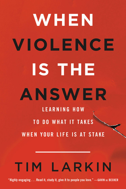 When Violence Is the Answer (Learning How to Do What It Takes When Your Life Is at Stake) by Tim Larkin, 9780316354653