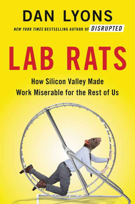 Lab Rats (How Silicon Valley Made Work Miserable for the Rest of Us) by Dan Lyons, 9780316561860