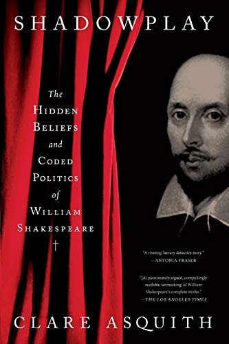 Shadowplay (The Hidden Beliefs and Coded Politics of William Shakespeare) by Clare Asquith, 9781541774292