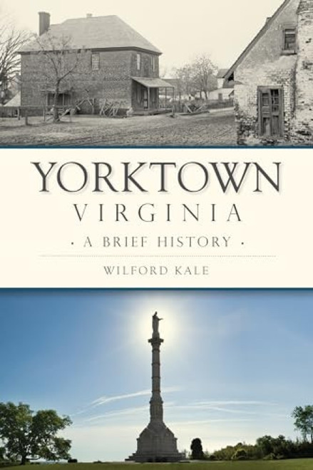 Yorktown, Virginia (A Brief History) by Wilford Kale, 9781467139571