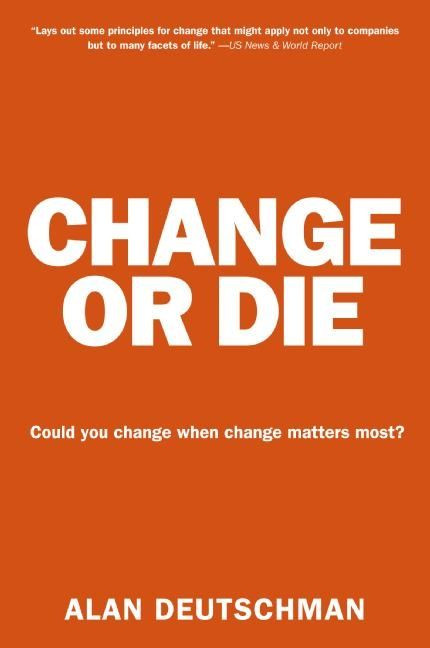 Change or Die (The Three Keys to Change at Work and in Life) by Alan Deutschman, 9780061373671