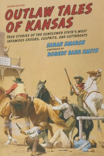 Outlaw Tales of Kansas (True Stories of the Sunflower State's Most Infamous Crooks, Culprits, and Cutthroats) by Sarah Smarsh, Robert Barr Smith, 9781493016761