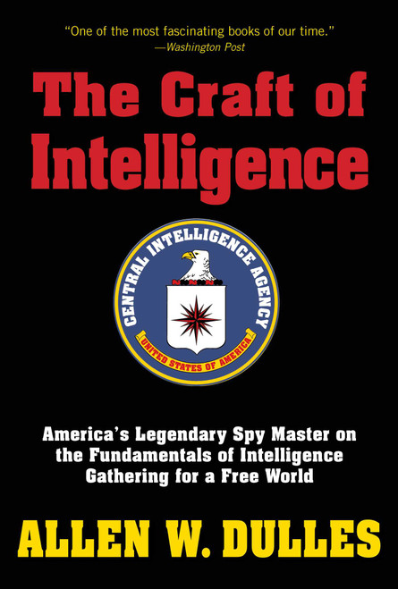 The Craft of Intelligence (America's Legendary Spy Master on the Fundamentals of Intelligence Gathering for a Free World) by Allen Dulles, 9781493018796