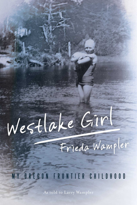 Westlake Girl (My Oregon Frontier Childhood) by Frieda Wampler, Larry Wampler, 9781493023370