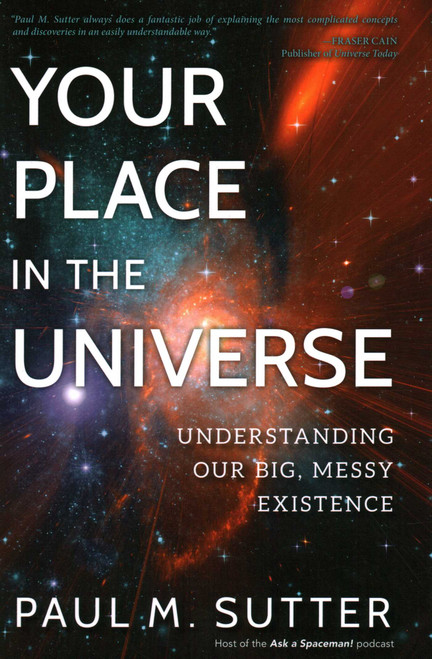 Your Place in the Universe (Understanding Our Big, Messy Existence) by Paul M. Sutter, 9781633884724