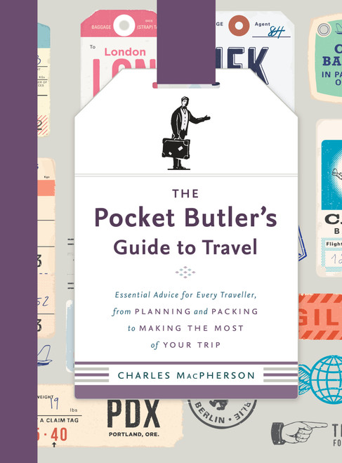 The Pocket Butler's Guide to Travel (Essential Advice for Every Traveller, from Planning and Packing to Making the  Most of Your Trip) by Charles MacPherson, 9780147530868