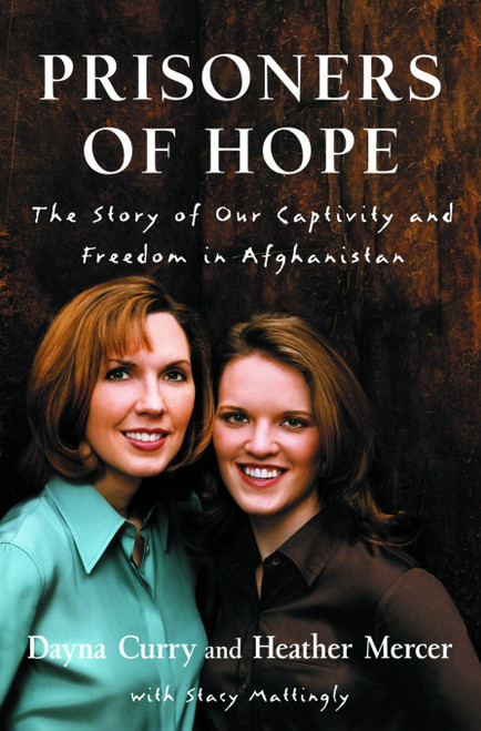 Prisoners of Hope (The Story of Our Captivity and Freedom in Afghanistan) by Dayna Curry, Heather Mercer, Stacy Mattingly, 9781578566464