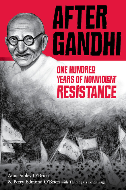 After Gandhi (One Hundred Years of Nonviolent Resistance) by Anne Sibley O'Brien, Perry Edmond O'Brien, Tharanga Yakupitiyage, 9781580891301