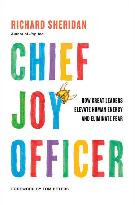 Chief Joy Officer (How Great Leaders Elevate Human Energy and Eliminate Fear) by Richard Sheridan, Tom Peters, 9780735218222