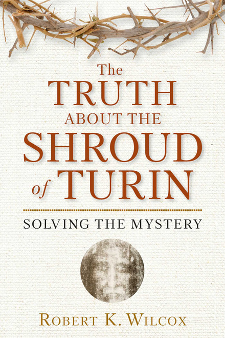 The Truth About the Shroud of Turin (Solving the Mystery) by Robert K. Wilcox, 9781596986008