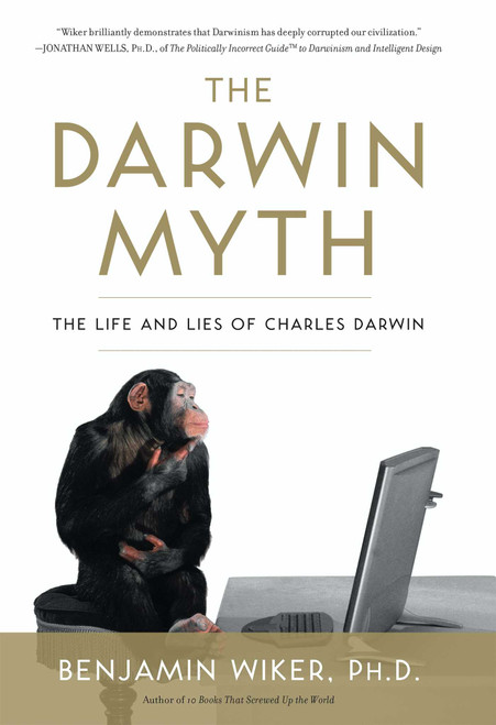 The Darwin Myth (The Life and Lies Charles Darwin) by Benjamin Wiker, 9781596980976