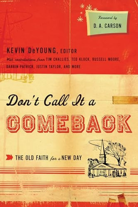 Don't Call It a Comeback (The Old Faith for a New Day) by Kevin DeYoung, D. A. Carson, Ted Kluck, Russell Moore, Tim Challies, Justin Taylor, Collin Hansen, Jonathan Leeman, Greg Gilbert, Owen Strachan, Thabiti M. Anyabwile, Denny Burk, Jay Harvey, David Mathis, Andrew David..., 9781433521690