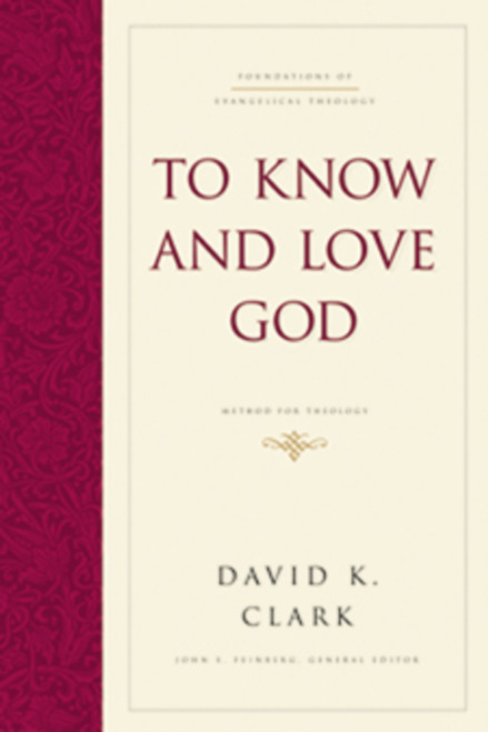 To Know and Love God (Method for Theology (Hardcover)) by David K. Clark, John S. Feinberg, 9781433521898
