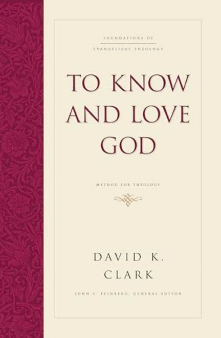 To Know and Love God (Method for Theology (Hardcover)) by David K. Clark, John S. Feinberg, 9781433521898
