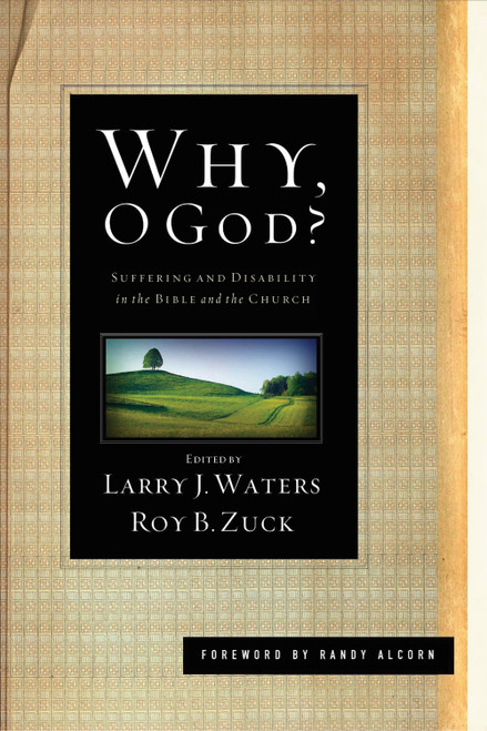 Why, O God? (Suffering and Disability in the Bible and the Church) by Larry J. Waters, Roy B. Zuck, Randy Alcorn, Joni Eareckson Tada, Ronald B. Allen, James E. Allman, Victor D. Anderson, Mark L. Bailey, Jessica James Baldridge, Douglas K. Blount, Stephen J. Bramer, Thomas L. Constable, Patricia Evans, Greg A. Hatteberg, Michael A. Justice, Linda M. Marten, James A. Neathery, Daniel R. Thomson, Stanley D. Toussaint, Richard L. Voet, Amy J. Wilson, 9781433525803