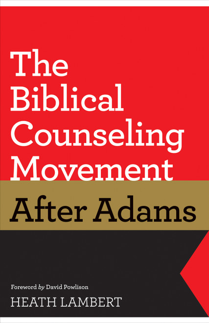 The Biblical Counseling Movement after Adams by Heath Lambert, David Powlison, 9781433528132