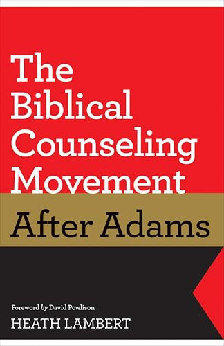 The Biblical Counseling Movement after Adams by Heath Lambert, David Powlison, 9781433528132